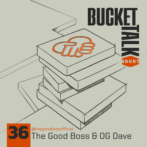 BRUNT Bucket Talk Podcast 36 with The Good Boss and OG Dave